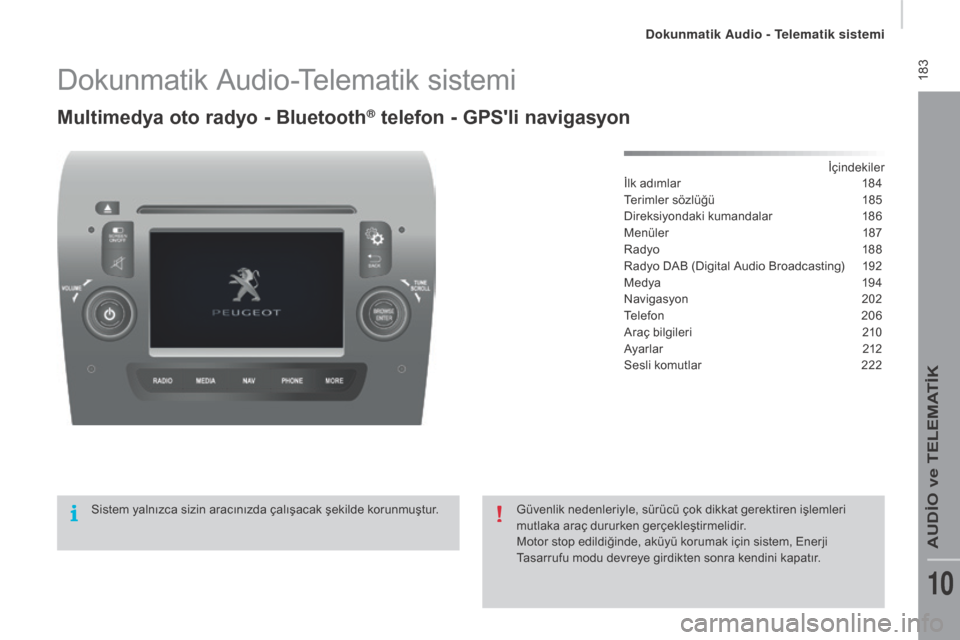 Peugeot Boxer 2015.5 Kullanım Kılavuzu (in Turkish) 183
boxer_tr_Chap10a_Autoradio_Fiat-tactile-1_ed01-2015
Dokunmatik Audio-Telematik sistemi
Multimedya oto radyo - Bluetooth® telefon - GPSli navigasyon
İçindekiler
İlk adımlar
1 84
Terimler s Peugeot Boxer 2015.5 Kullanım Kılavuzu (in Turkish) 183
boxer_tr_Chap10a_Autoradio_Fiat-tactile-1_ed01-2015
Dokunmatik Audio-Telematik sistemi
Multimedya oto radyo - Bluetooth® telefon - GPSli navigasyon
İçindekiler
İlk adımlar
1 84
Terimler s