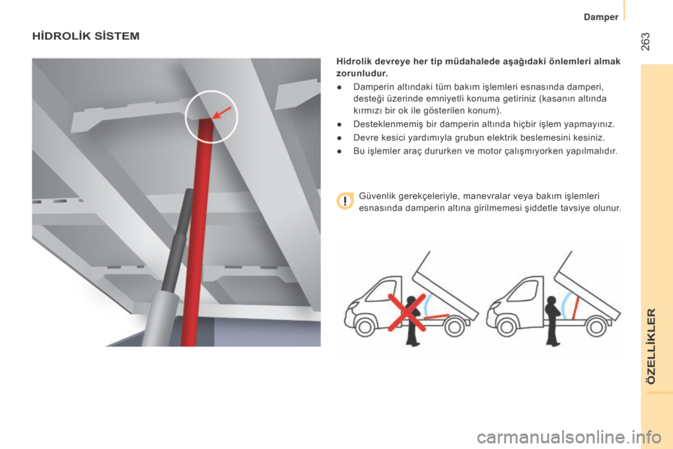 Peugeot Boxer 2015.5 Kullanım Kılavuzu (in Turkish) 263
boxer_tr_Chap11_Particularites_ed01-2015
HİDROLİK SİSTEM
Hidrolik devreye her tip müdahalede aşağıdaki önlemleri almak
zorunludur.
●
Damperin altındaki tüm bakım işlemleri esnası Peugeot Boxer 2015.5 Kullanım Kılavuzu (in Turkish) 263
boxer_tr_Chap11_Particularites_ed01-2015
HİDROLİK SİSTEM
Hidrolik devreye her tip müdahalede aşağıdaki önlemleri almak
zorunludur.
●
Damperin altındaki tüm bakım işlemleri esnası
