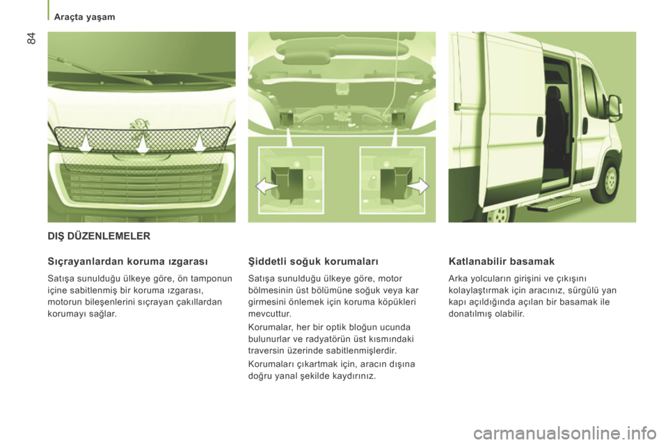 Peugeot Boxer 2015.5 Kullanım Kılavuzu (in Turkish) 84
boxer_tr_Chap03_Ergo-et-confort_ed01-2015
DIŞ DÜZENLEMELER
Sıçrayanlardan
koruma ızgarası
Satışa sunulduğu ülkeye göre, ön tamponun
içine sabitlenmiş bir koruma ızgarası,
motoru Peugeot Boxer 2015.5 Kullanım Kılavuzu (in Turkish) 84
boxer_tr_Chap03_Ergo-et-confort_ed01-2015
DIŞ DÜZENLEMELER
Sıçrayanlardan
koruma ızgarası
Satışa sunulduğu ülkeye göre, ön tamponun
içine sabitlenmiş bir koruma ızgarası,
motoru
