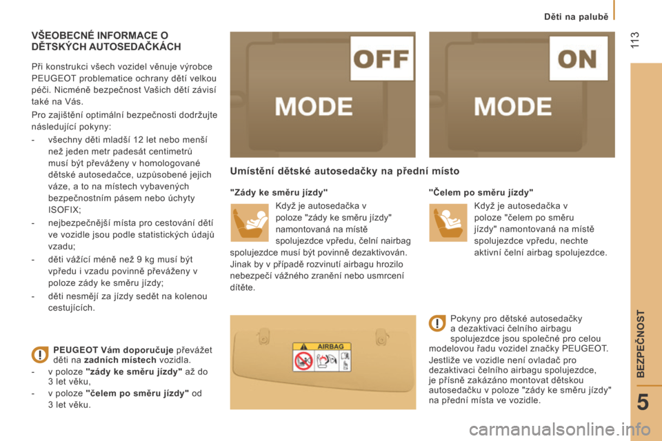 Peugeot Boxer 2015.5  Návod k obsluze (in Czech)  113
boxer_cs_Chap05_Securite_ed01-2015
VŠEOBECNé INfORMACE O DĚTSKý CH  AUT OSEDAČKÁCH
Při konstrukci všech vozidel věnuje výrobce 
PEUGEOT problematice ochrany dětí velkou 
péči. Nicm�