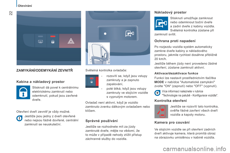 Peugeot Boxer 2015.5  Návod k obsluze (in Czech)  22
boxer_cs_Chap02_Pret-a-Partir_ed01-2015
ZAMYKÁNÍ/ODEMYKÁNÍ ZEVNITŘ
Kontrolka 
otevření
Jestliže se rozsvítí tato kontrolka, 
ověřte řádné zavření všech dveří 
vozidla a kapoty 