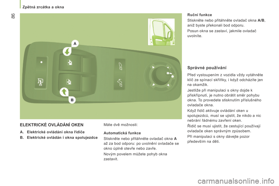 Peugeot Boxer 2015.5 Návod k obsluze (in Czech) 86
boxer_cs_Chap03_Ergo-et-confort_ed01-2015
ELEKTRICKé OVLÁDÁNÍ OKEN
A. Elektrické ovládání okna řidiče
B.
Elektrické ovládán
í okna spolujezdce Máte dvě možnosti: Ruční funkc Peugeot Boxer 2015.5 Návod k obsluze (in Czech) 86
boxer_cs_Chap03_Ergo-et-confort_ed01-2015
ELEKTRICKé OVLÁDÁNÍ OKEN
A. Elektrické ovládání okna řidiče
B.
Elektrické ovládán
í okna spolujezdce Máte dvě možnosti: Ruční funkc