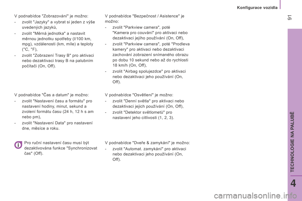 Peugeot Boxer 2015.5  Návod k obsluze (in Czech)  91
boxer_cs_Chap04_Technologie-a-bord_ed01-2015
V podnabídce "Bezpečnost / Asistence" je 
možno:
- 
zvolit "Parkview camera", poté
  
"Kamera pro couvání" pro aktivaci nebo 
dezaktivaci jejího