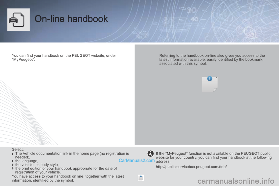 Peugeot Boxer 2014  Owners Manual  On-line  handbook  
  You can find your handbook on the PEUGEOT website, under "MyPeugeot".      Referring to the handbook on-line also gives you access to the latest information available, easily id