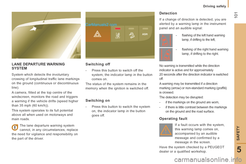 Peugeot Boxer 2014 Owners Manual 101
5
Driving safely
SAFETY
LANE DEPARTURE WARNING SYSTEM
System which detects the involuntary
crossing of longitudinal traffic lane markings
on the ground (continuous or discontinuous
li Peugeot Boxer 2014 Owners Manual 101
5
Driving safely
SAFETY
LANE DEPARTURE WARNING SYSTEM
System which detects the involuntary
crossing of longitudinal traffic lane markings
on the ground (continuous or discontinuous
li