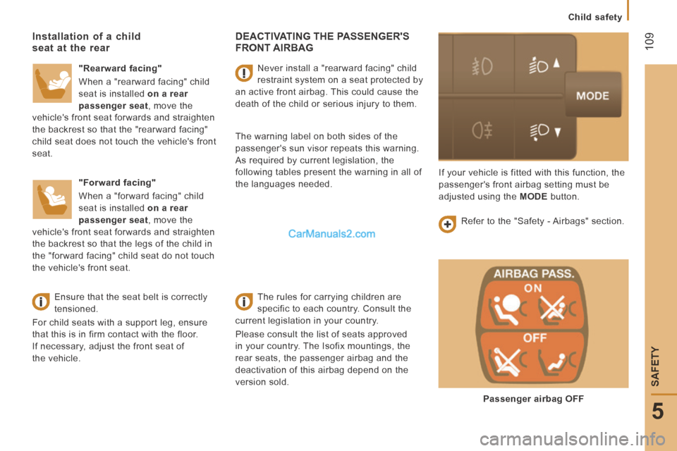 Peugeot Boxer 2014  Owners Manual  109
5
SAFETY
   Child  safety   
 DEACTIVATING THE PASSENGERS FRONT  AIRBAG  
  The rules for carrying children are 
specific to each country. Consult the 
current legislation in your country. 
 Ple