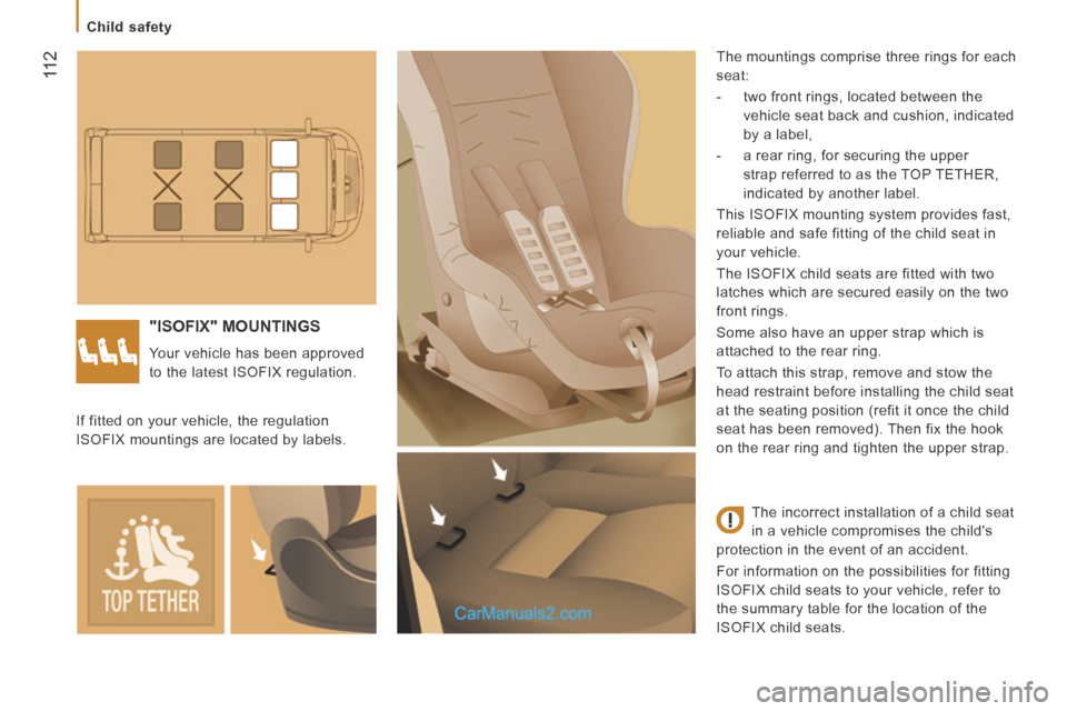 Peugeot Boxer 2014  Owners Manual  11 2
   Child  safety   
 "ISOFIX"  MOUNTINGS 
 Your vehicle has been approved 
to the latest ISOFIX regulation.  The mountings comprise three rings for each 
seat: 
   -   two front rings, located b