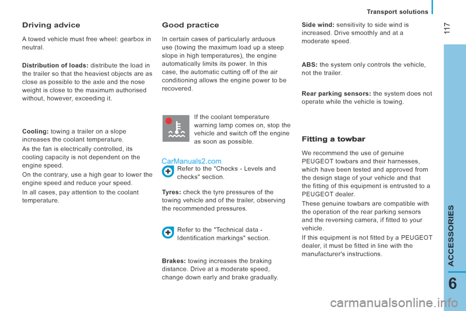 Peugeot Boxer 2014  Owners Manual  11 7
6
ACCESSORIES
   Transport  solutions   
  Distribution of loads:  distribute the load in 
the trailer so that the heaviest objects are as 
close as possible to the axle and the nose 
weight is 