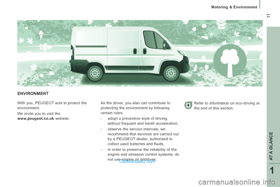 Peugeot Boxer 2014  Owners Manual 1
AT A GLANCE
 11
   Motoring  &  Environment   
 ENVIRONMENT 
  With you, PEUGEOT acts to protect the 
environment. 
 We invite you to visit the
  www.peugeot.co.uk   website.  As the driver, you als