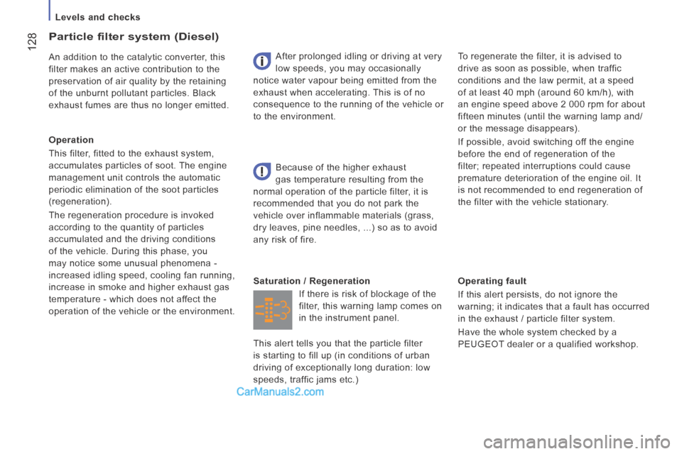 Peugeot Boxer 2014 Owners Guide    Levels  and  checks   
 128
  Operating  fault 
 If this alert persists, do not ignore the 
warning; it indicates that a fault has occurred 
in the exhaust / particle filter system. 
 Have the whol