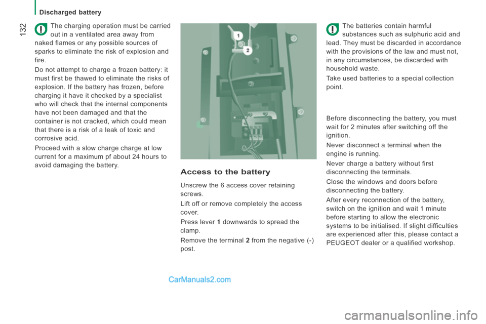 Peugeot Boxer 2014 Owners Manual 132
Discharged battery
The charging operation must be carried
out in a ventilated area away from
naked flames or any possible sources of
sparks to eliminate the risk of explosion and
fir Peugeot Boxer 2014 Owners Manual 132
Discharged battery
The charging operation must be carried
out in a ventilated area away from
naked flames or any possible sources of
sparks to eliminate the risk of explosion and
fir