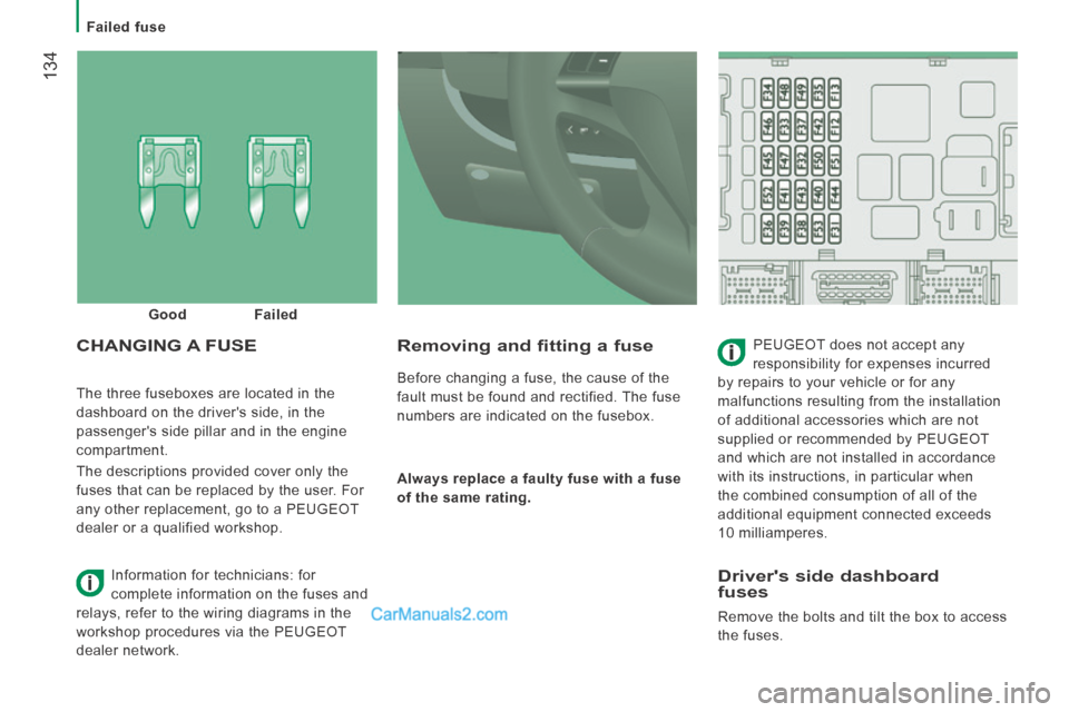 Peugeot Boxer 2014  Owners Manual    Failed  fuse   
 134
 The three fuseboxes are located in the 
dashboard on the drivers side, in the 
passengers side pillar and in the engine 
compartment. 
 The descriptions provided cover only 