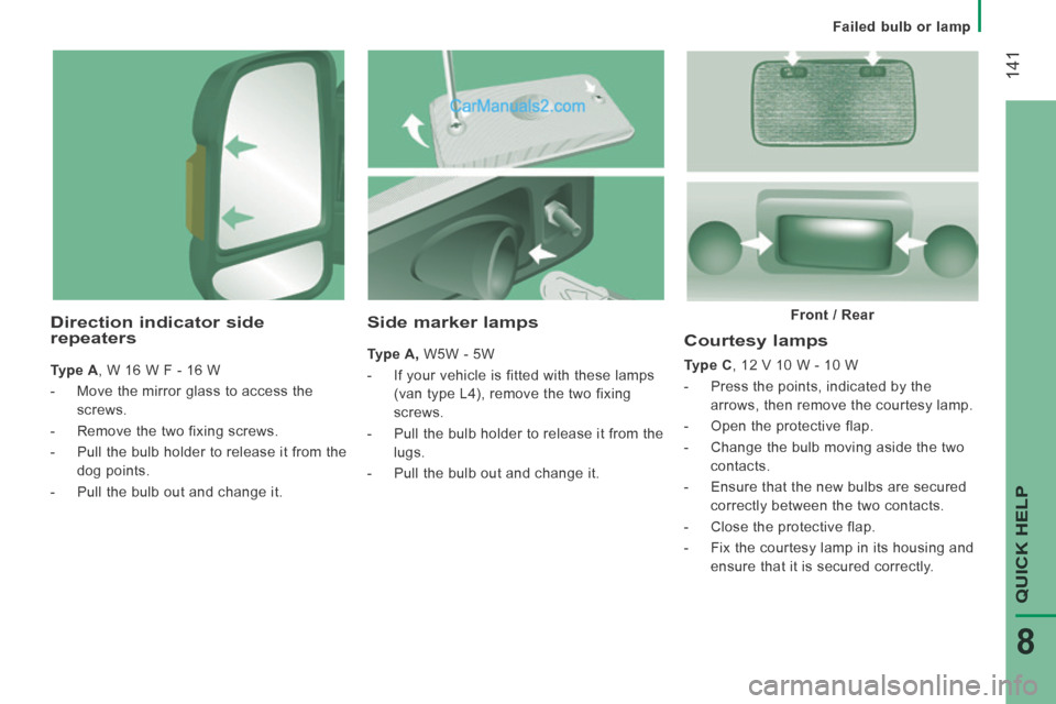 Peugeot Boxer 2014 Owners Manual Failed bulb or lamp
141
QUICK HELP
8
Courtesy lamps
Type C , 12 V 10 W - 10 W
- Press the points, indicated by the arrows, then remove the courtesy lamp.
- Open the prote Peugeot Boxer 2014 Owners Manual Failed bulb or lamp
141
QUICK HELP
8
Courtesy lamps
Type C , 12 V 10 W - 10 W
- Press the points, indicated by the arrows, then remove the courtesy lamp.
- Open the prote