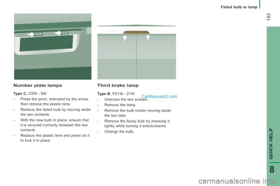 Peugeot Boxer 2014 Owners Manual Failed bulb or lamp
143
QUICK HELP
8
Third brake lamp
Type B , P21W - 21W
- Unscrew the two screws.
- Remove the lamp.
- Remove the bulb holder moving aside the Peugeot Boxer 2014 Owners Manual Failed bulb or lamp
143
QUICK HELP
8
Third brake lamp
Type B , P21W - 21W
- Unscrew the two screws.
- Remove the lamp.
- Remove the bulb holder moving aside the