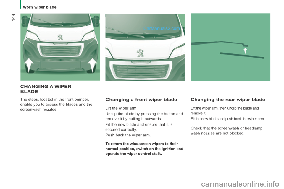 Peugeot Boxer 2014 Owners Manual Worn wiper blade
144
CHANGING A WIPER
BLADE
The steps, located in the front bumper,
enable you to access the blades and the
screenwash nozzles. Changing a front wiper blade
Lift t Peugeot Boxer 2014 Owners Manual Worn wiper blade
144
CHANGING A WIPER
BLADE
The steps, located in the front bumper,
enable you to access the blades and the
screenwash nozzles. Changing a front wiper blade
Lift t