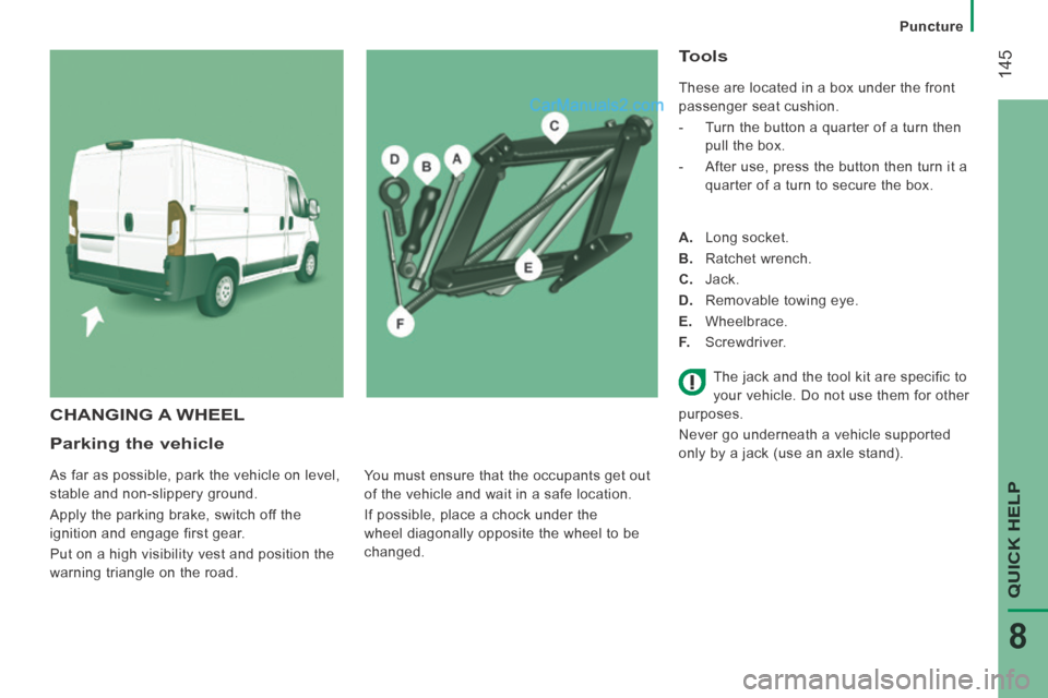 Peugeot Boxer 2014 Owners Manual Puncture
145
QUICK HELP
8
Parking the vehicle
As far as possible, park the vehicle on level,
stable and non-slippery ground.
Apply the parking brake, switch off the
ignition and enga Peugeot Boxer 2014 Owners Manual Puncture
145
QUICK HELP
8
Parking the vehicle
As far as possible, park the vehicle on level,
stable and non-slippery ground.
Apply the parking brake, switch off the
ignition and enga