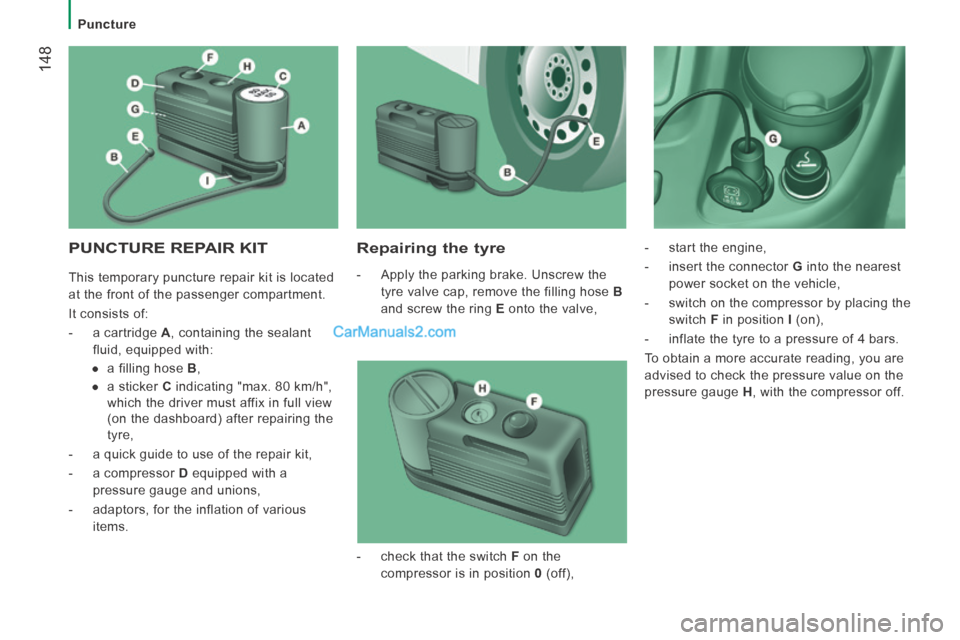 Peugeot Boxer 2014  Owners Manual    Puncture   
 148
 PUNCTURE REPAIR KIT   Repairing  the  tyre 
   -   Apply the parking brake. Unscrew the tyre valve cap, remove the filling hose   B  
and screw the ring   E  onto the valve,    - 