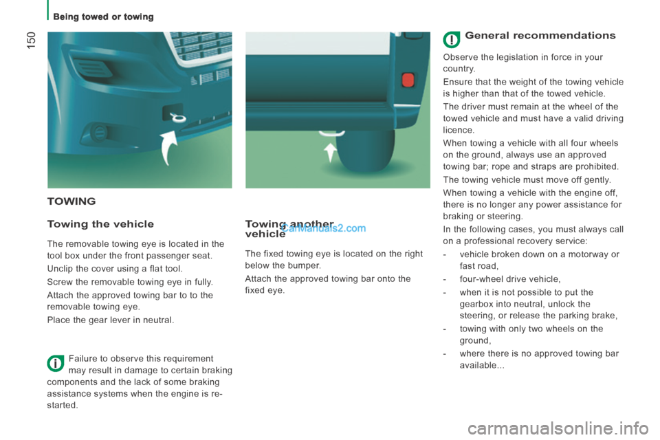 Peugeot Boxer 2014  Owners Manual    Being  towed  or  towing   
 150
 TOWING 
  Towing  the  vehicle 
 The removable towing eye is located in the 
tool box under the front passenger seat. 
 Unclip the cover using a flat tool. 
 Screw