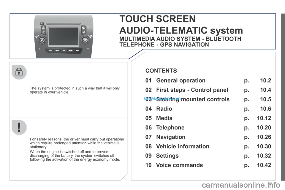 Peugeot Boxer 2014 Owners Manual 10.1
The system is protected in such a way that it will only operate in your vehicle.
TOUCH SCREEN
AUDIO-TELEMATIC system
For safety reasons, the driver must carry out operations which r Peugeot Boxer 2014 Owners Manual 10.1
The system is protected in such a way that it will only operate in your vehicle.
TOUCH SCREEN
AUDIO-TELEMATIC system
For safety reasons, the driver must carry out operations which r