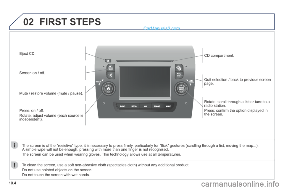 Peugeot Boxer 2014  Owners Manual 02
10.4
  Rotate: scroll through a list or tune to a radio station. 
 Press: conﬁ rm the option displayed in the  screen.  
  Quit selection / back to previous screen page.  
  CD  compartment.  
  