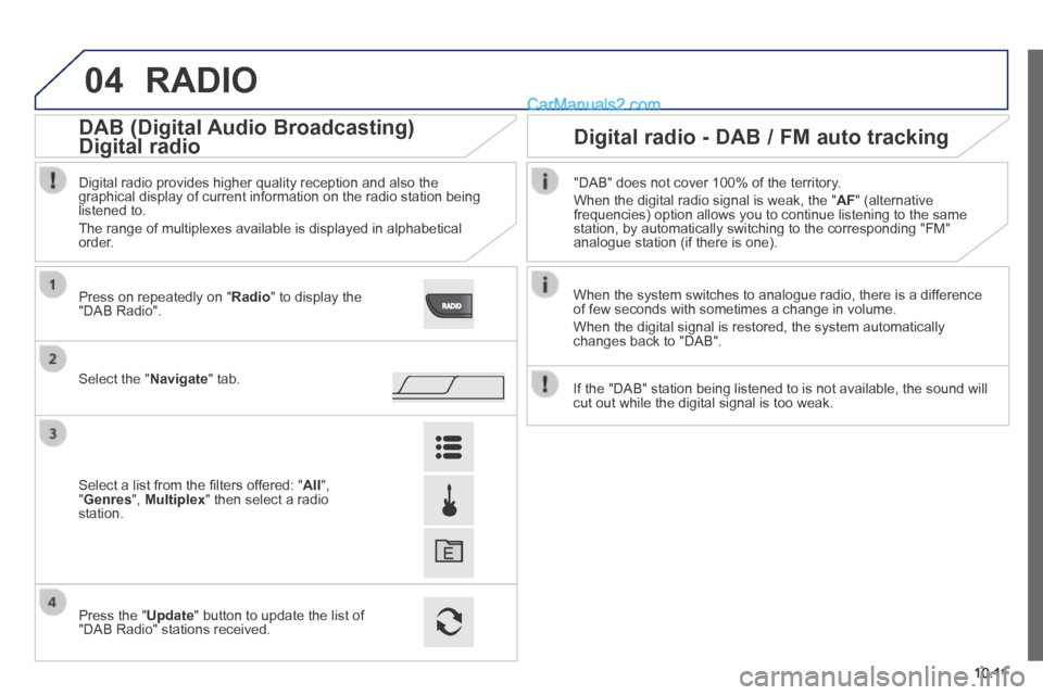 Peugeot Boxer 2014 Owners Manual 04
10.11
RADIO
When the system switches to analogue radio, there is a difference of few seconds with sometimes a change in volume.
When the digital signal is restored, the system automatically c Peugeot Boxer 2014 Owners Manual 04
10.11
RADIO
When the system switches to analogue radio, there is a difference of few seconds with sometimes a change in volume.
When the digital signal is restored, the system automatically c