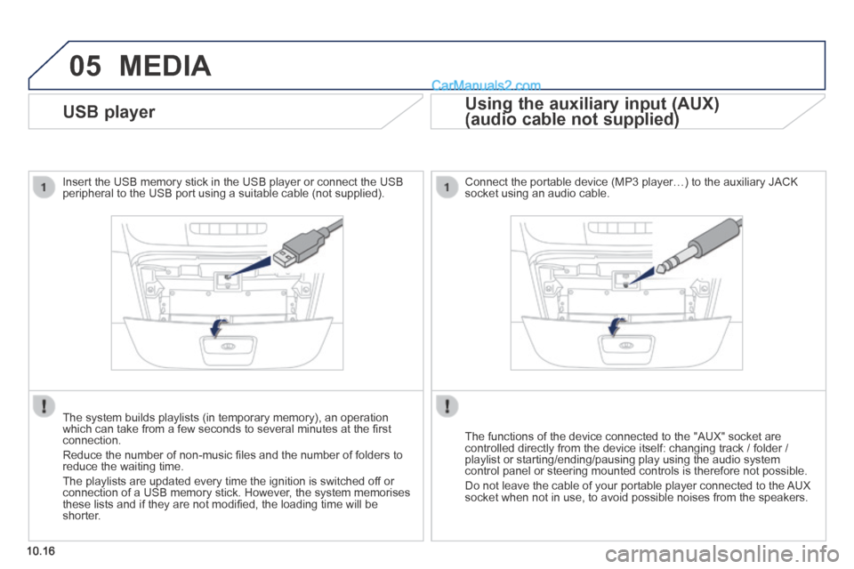 Peugeot Boxer 2014 Owners Manual 05
10.16
USB player
Insert the USB memory stick in the USB player or connect the USB peripheral to the USB port using a suitable cable (not supplied) .
The system builds playlists Peugeot Boxer 2014 Owners Manual 05
10.16
USB player
Insert the USB memory stick in the USB player or connect the USB peripheral to the USB port using a suitable cable (not supplied) .
The system builds playlists