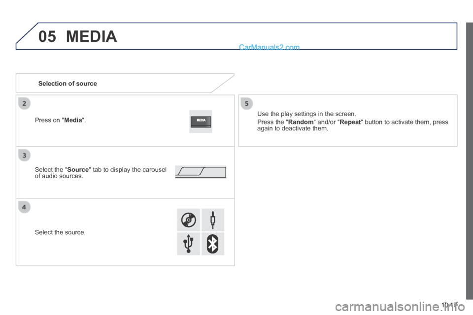 Peugeot Boxer 2014 Owners Manual 05
10.17
MEDIA
Selection of source
Use the play settings in the screen.
Press the " Random " and/or " Repeat " button to activate them, press again to deactivate them.
Peugeot Boxer 2014 Owners Manual 05
10.17
MEDIA
Selection of source
Use the play settings in the screen.
Press the " Random " and/or " Repeat " button to activate them, press again to deactivate them.