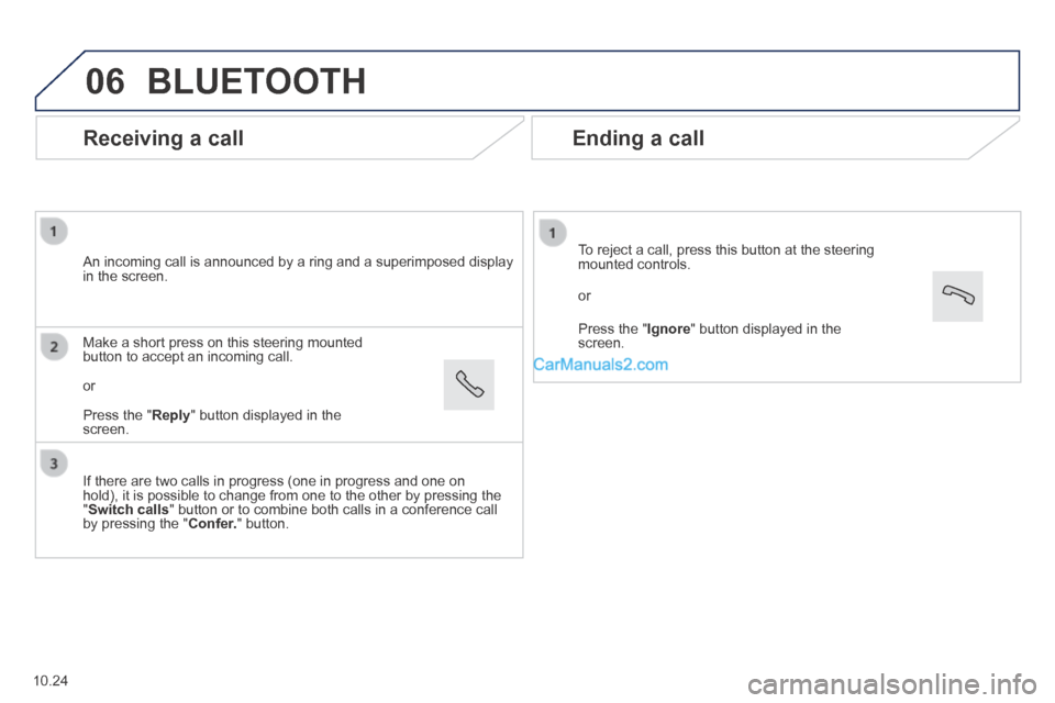 Peugeot Boxer 2014 Owners Manual 06
Receiving a call
An incoming call is announced by a ring and a superimposed display in the screen.
If there are two calls in progress (one in progress and one on hold), it is possible to Peugeot Boxer 2014 Owners Manual 06
Receiving a call
An incoming call is announced by a ring and a superimposed display in the screen.
If there are two calls in progress (one in progress and one on hold), it is possible to