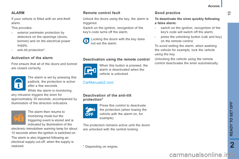 Peugeot Boxer 2014  Owners Manual 19
2
READY TO SET OFF
   Access   
  Remote  control  fault 
 Unlock the doors using the key, the alarm is 
triggered. 
 Switch on the ignition, recognition of the 
keys code turns off the alarm.   L