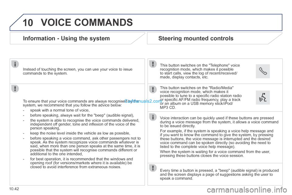 Peugeot Boxer 2014  Owners Manual 10
10.42
 VOICE  COMMANDS 
      Information  -  Using  the  system 
  To ensure that your voice commands are always recognised by the system, we recommend that you follow the advice below: 
   -   sp