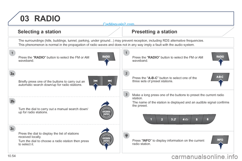 Peugeot Boxer 2014 Owners Manual 03
10.54
Press the " RADIO " button to select the FM or AM waveband.
The surroundings (hills, buildings, tunnel, parking, under ground...) \
may prevent reception, including RDS alternative fr Peugeot Boxer 2014 Owners Manual 03
10.54
Press the " RADIO " button to select the FM or AM waveband.
The surroundings (hills, buildings, tunnel, parking, under ground...) \
may prevent reception, including RDS alternative fr
