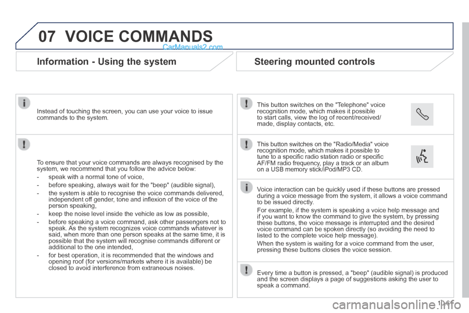 Peugeot Boxer 2014  Owners Manual 07
10.61
 VOICE  COMMANDS 
      Information  -  Using  the  system 
  To ensure that your voice commands are always recognised by the system, we recommend that you follow the advice below: 
   -   sp