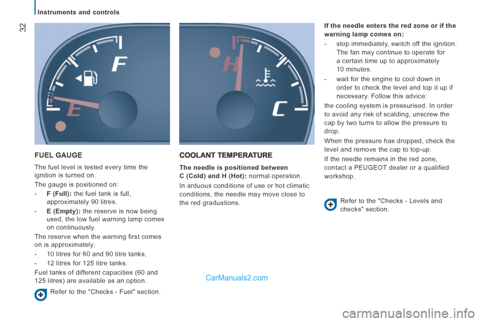 Peugeot Boxer 2014  Owners Manual    Instruments  and  controls   
32
 FUEL  GAUGE 
 The fuel level is tested every time the 
ignition is turned on. 
 The gauge is positioned on: 
   -    F (Full):  the fuel tank is full, approximatel