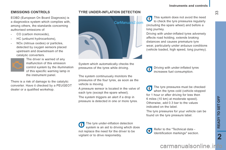 Peugeot Boxer 2014  Owners Manual    Instruments  and  controls   
33
2
READY TO SET OFF
 EMISSIONS  CONTROLS 
 EOBD (European On Board Diagnosis) is 
a diagnostics system which complies with, 
among others, the standards concerning 
