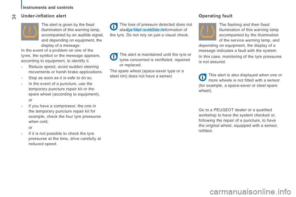 Peugeot Boxer 2014 Owners Guide    Instruments  and  controls   
34  Under-inflation  alert 
  The alert is given by the ﬁ xed 
illumination of this warning lamp, 
accompanied by an audible signal, 
and depending on equipment, the