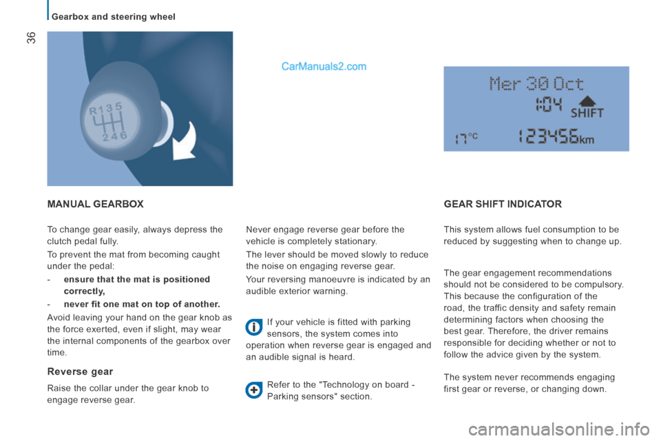 Peugeot Boxer 2014 Owners Guide    Gearbox  and  steering  wheel   
36
 To change gear easily, always depress the 
clutch pedal fully. 
 To prevent the mat from becoming caught 
under the pedal: 
   -    ensure that the mat is posit