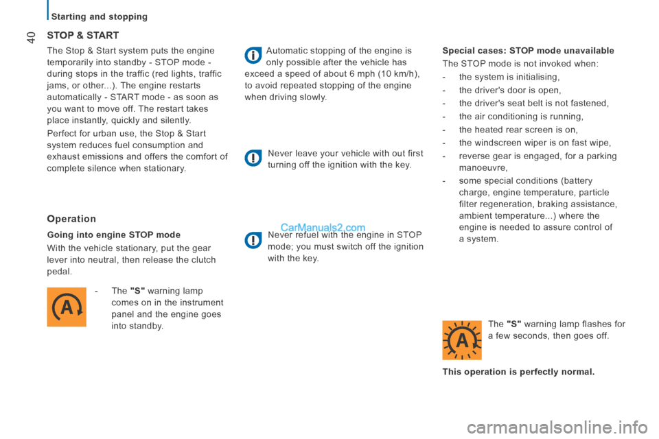 Peugeot Boxer 2014  Owners Manual    Starting  and  stopping   
40 The Stop & Start system puts the engine 
temporarily into standby - STOP mode - 
during stops in the traffic (red lights, traffic 
jams, or other...). The engine resta