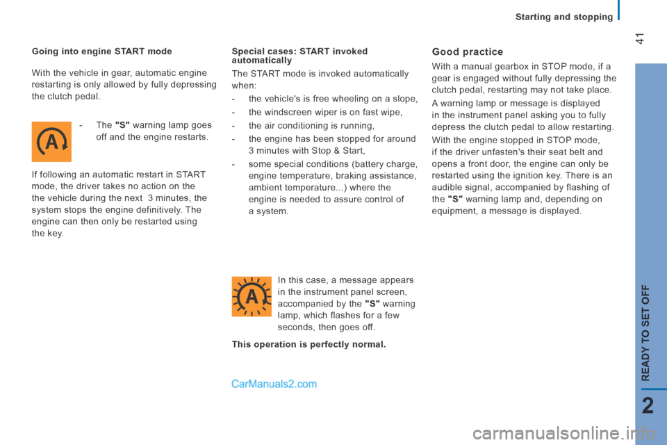 Peugeot Boxer 2014 Service Manual    Starting  and  stopping   
41
2
READY TO SET OFF
  Going into engine START mode    -   The   "S"  warning lamp goes off and the engine restarts.  
 If following an automatic restart in START 
mode,