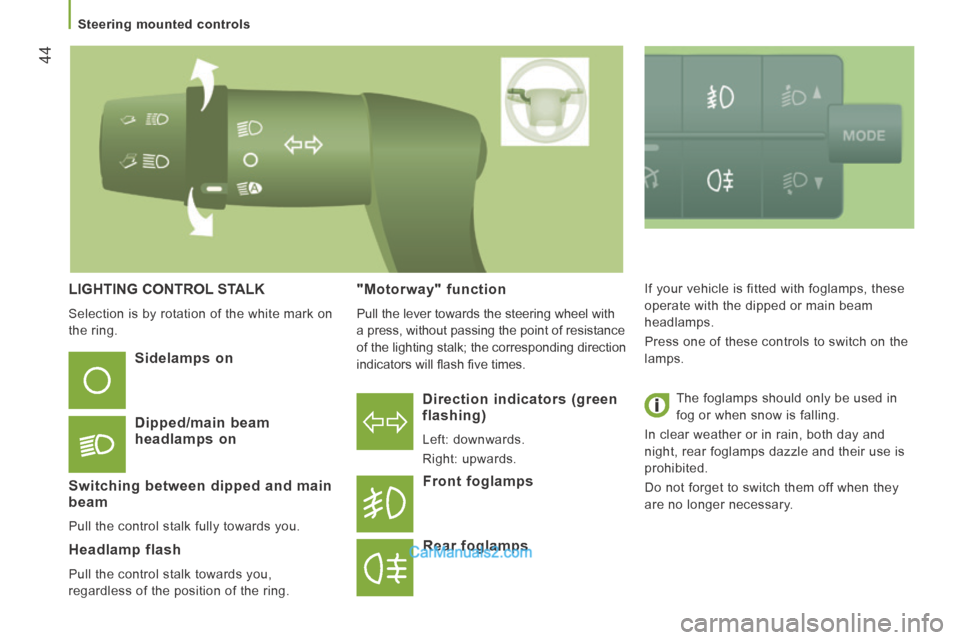 Peugeot Boxer 2014 Service Manual 44
   Steering  mounted  controls   
 LIGHTING CONTROL STALK 
 Selection is by rotation of the white mark on 
the  ring.   
  Direction  indicators  (green flashing) 
 Left:  downwards. 
 Right:  upwa