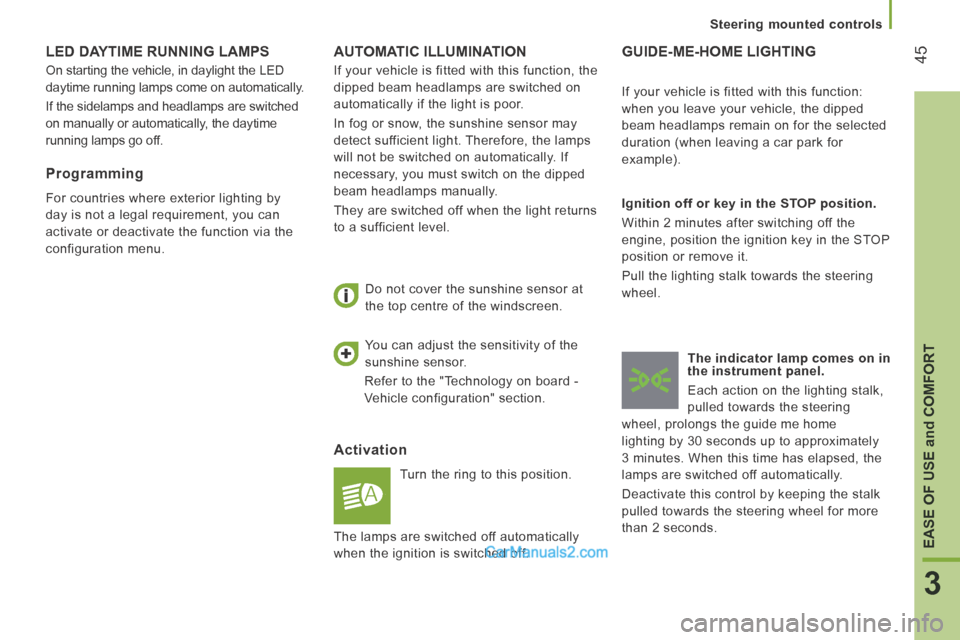 Peugeot Boxer 2014 Service Manual 45
3
EASE OF USE and COMFORT
   Steering  mounted  controls   
 AUTOMATIC  ILLUMINATION 
  Activation 
 Turn the ring to this position. 
  Do not cover the sunshine sensor at 
the top centre of the wi