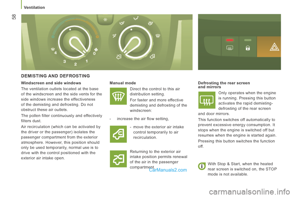 Peugeot Boxer 2014  Owners Manual    Ventilation   
58
  DEMISTING  AND  DEFROSTING 
  Manual mode  
 Direct the control to this air 
distribution setting. 
  For faster and more effective 
demisting and defrosting of the 
windscreen: