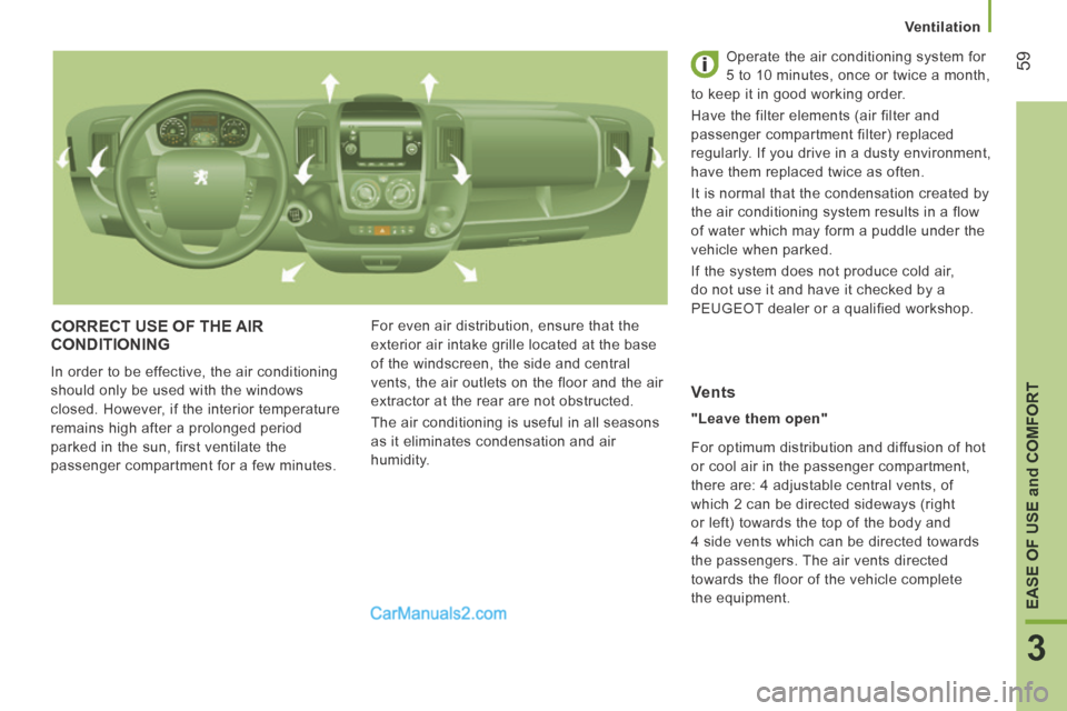 Peugeot Boxer 2014 Repair Manual Ventilation
59
3
EASE OF USE and COMFORT
CORRECT USE OF THE AIR CONDITIONING
In order to be effective, the air conditioning
should only be used with the windows
closed. However, if the inte Peugeot Boxer 2014 Repair Manual Ventilation
59
3
EASE OF USE and COMFORT
CORRECT USE OF THE AIR CONDITIONING
In order to be effective, the air conditioning
should only be used with the windows
closed. However, if the inte