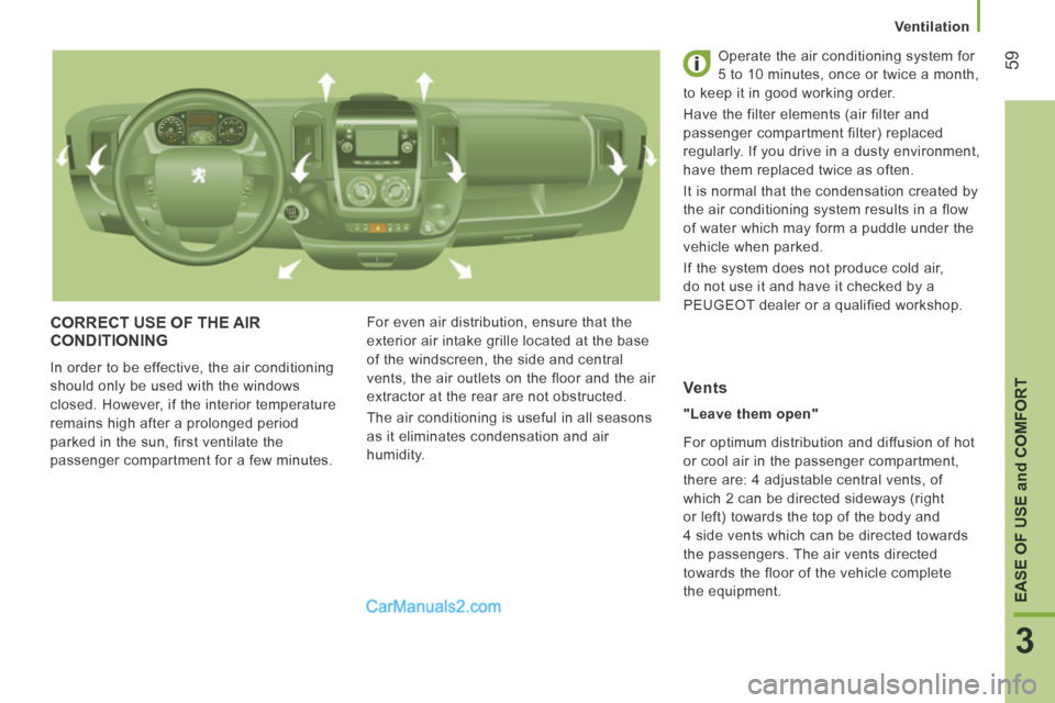 Peugeot Boxer 2014  Owners Manual    Ventilation   
59
3
EASE OF USE and COMFORT
 CORRECT USE OF THE AIR CONDITIONING 
 In order to be effective, the air conditioning 
should only be used with the windows 
closed. However, if the inte