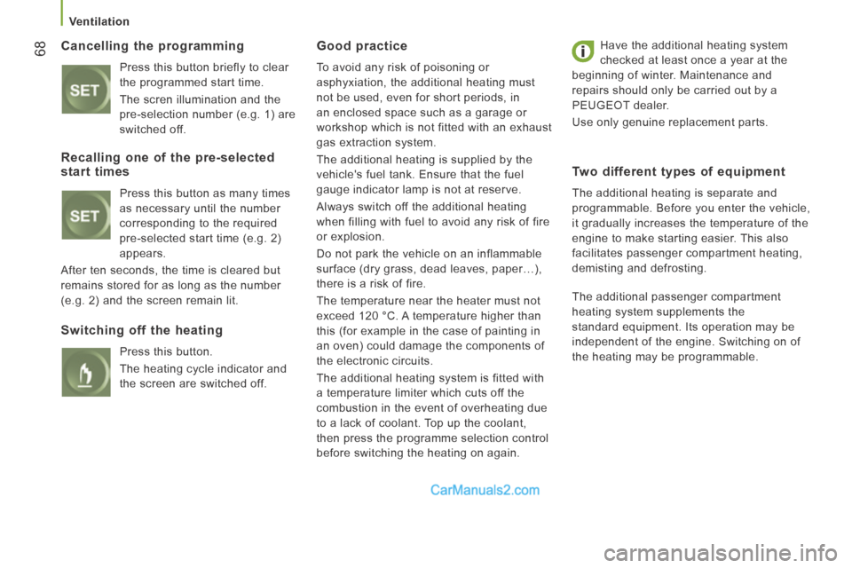 Peugeot Boxer 2014  Owners Manual    Ventilation   
68  Cancelling  the  programming 
 Press this button briefly to clear 
the programmed start time. 
  The scren illumination and the 
pre-selection number (e.g. 1) are 
switched  off.