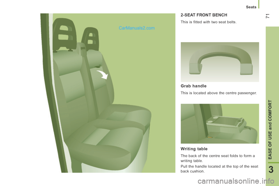 Peugeot Boxer 2014 Owners Manual Seats
71
3
EASE OF USE and COMFORT
2-SEAT FRONT BENCH
This is fitted with two seat belts.
Grab handle
This is located above the centre passenger.
Writing table
The back of the ce Peugeot Boxer 2014 Owners Manual Seats
71
3
EASE OF USE and COMFORT
2-SEAT FRONT BENCH
This is fitted with two seat belts.
Grab handle
This is located above the centre passenger.
Writing table
The back of the ce