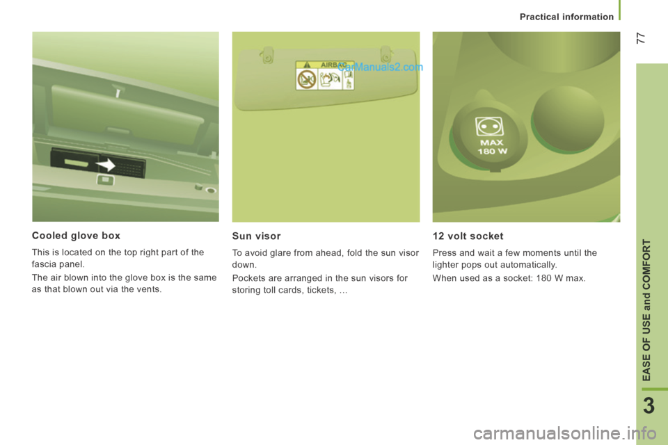 Peugeot Boxer 2014 Manual PDF    Practical  information   
77
3
EASE OF USE and COMFORT
  Cooled  glove  box 
 This is located on the top right part of the 
fascia panel. 
 The air blown into the glove box is the same 
as that blo
