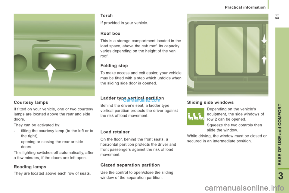 Peugeot Boxer 2014  Owners Manual    Practical  information   
81
3
EASE OF USE and COMFORT
  Sliding  side  windows 
 Depending on the vehicles 
equipment, the side windows of 
row 2 can be opened. 
 Squeeze the two controls then 
s