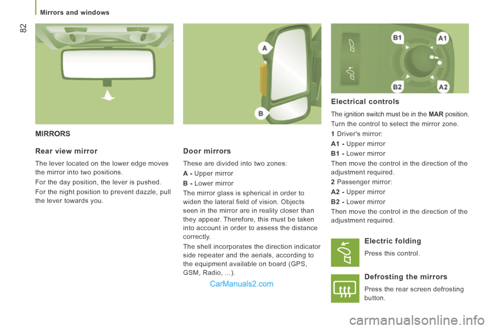 Peugeot Boxer 2014  Owners Manual    Mirrors  and  windows   
82
 MIRRORS 
  Door  mirrors 
 These are divided into two zones: 
  A -  Upper mirror 
  B -  Lower mirror 
 The mirror glass is spherical in order to 
widen the lateral fi