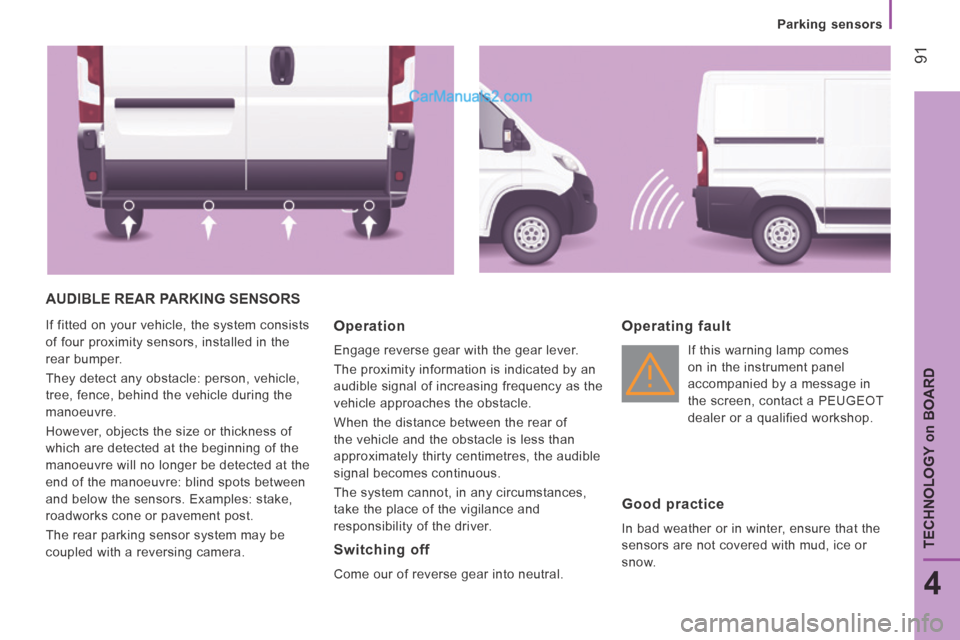 Peugeot Boxer 2014 Owners Manual Parking sensors
91
4
TECHNOLOGY on BOARD
AUDIBLE REAR PARKING SENSORS
If fitted on your vehicle, the system consists
of four proximity sensors, installed in the
rear bumper.
They detect Peugeot Boxer 2014 Owners Manual Parking sensors
91
4
TECHNOLOGY on BOARD
AUDIBLE REAR PARKING SENSORS
If fitted on your vehicle, the system consists
of four proximity sensors, installed in the
rear bumper.
They detect