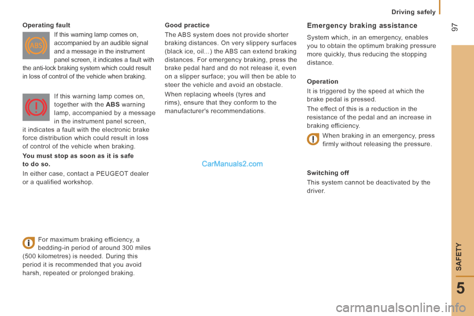 Peugeot Boxer 2014  Owners Manual  97
5
   Driving  safely   
SAFETY
  Good  practice 
 The ABS system does not provide shorter 
braking distances. On very slippery surfaces 
(black ice, oil...) the ABS can extend braking 
distances. 